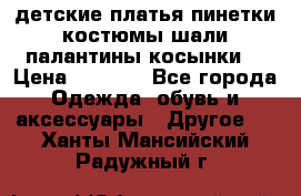детские платья пинетки.костюмы шали палантины косынки  › Цена ­ 1 500 - Все города Одежда, обувь и аксессуары » Другое   . Ханты-Мансийский,Радужный г.